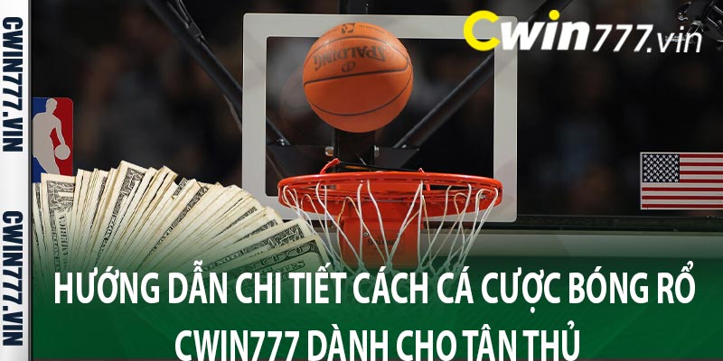 Hướng dẫn chi tiết cách cá cược bóng rổ CWIN777 dành cho tân thủ
